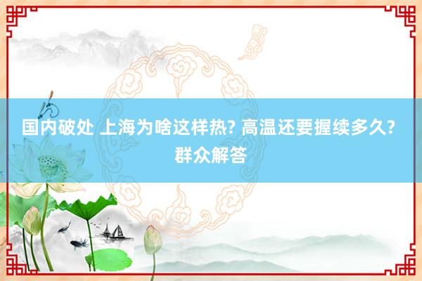 国内破处 上海为啥这样热? 高温还要握续多久? 群众解答