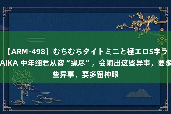 【ARM-498】むちむちタイトミニと極エロS字ライン 2 AIKA 中年细君从容“缘尽”，会闹出这些异事，要多留神眼