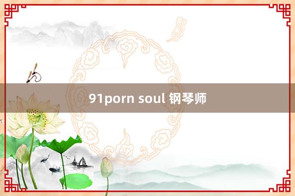 91porn soul 钢琴师